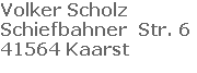 Volker Scholz
Schiefbahner  Str. 6
41564 Kaarst